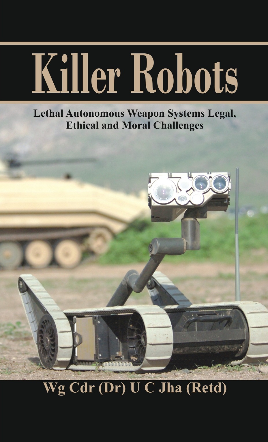 Killer Robots- Lethal Autonomous Weapon Systems Legal, Ethical and Moral Challenges