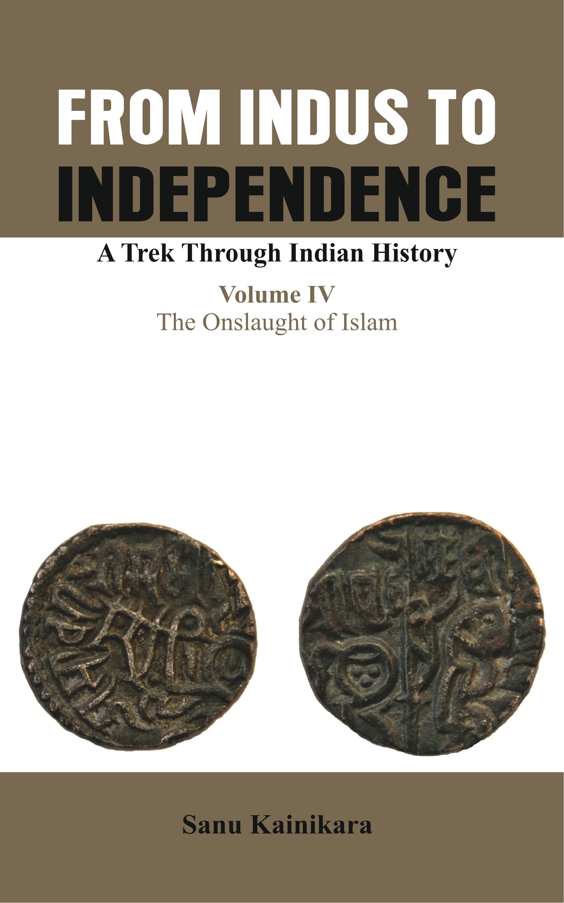 From Indus to Independence- A Trek Through Indian History (Vol IV The Onslaught of Islam)