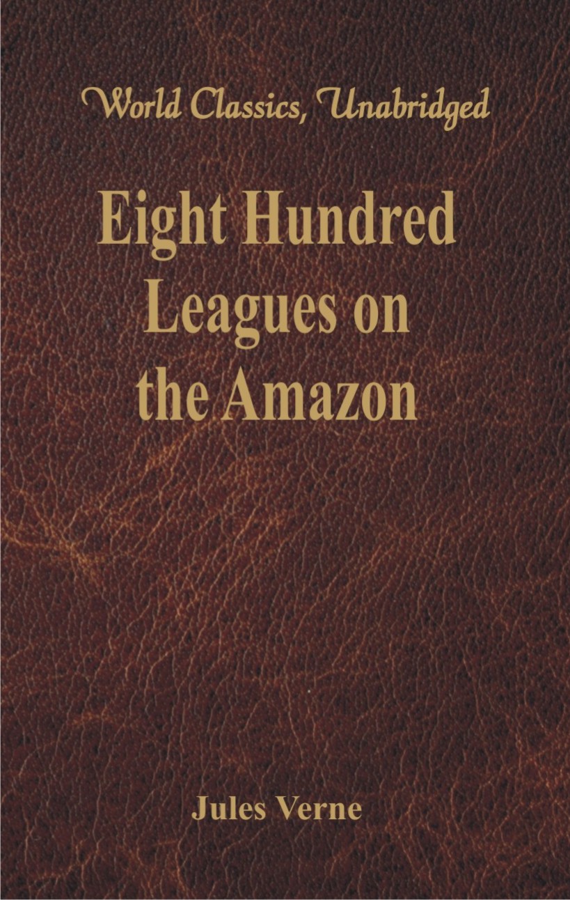 Eight Hundred Leagues on the Amazon (World Classics, Unabridged)