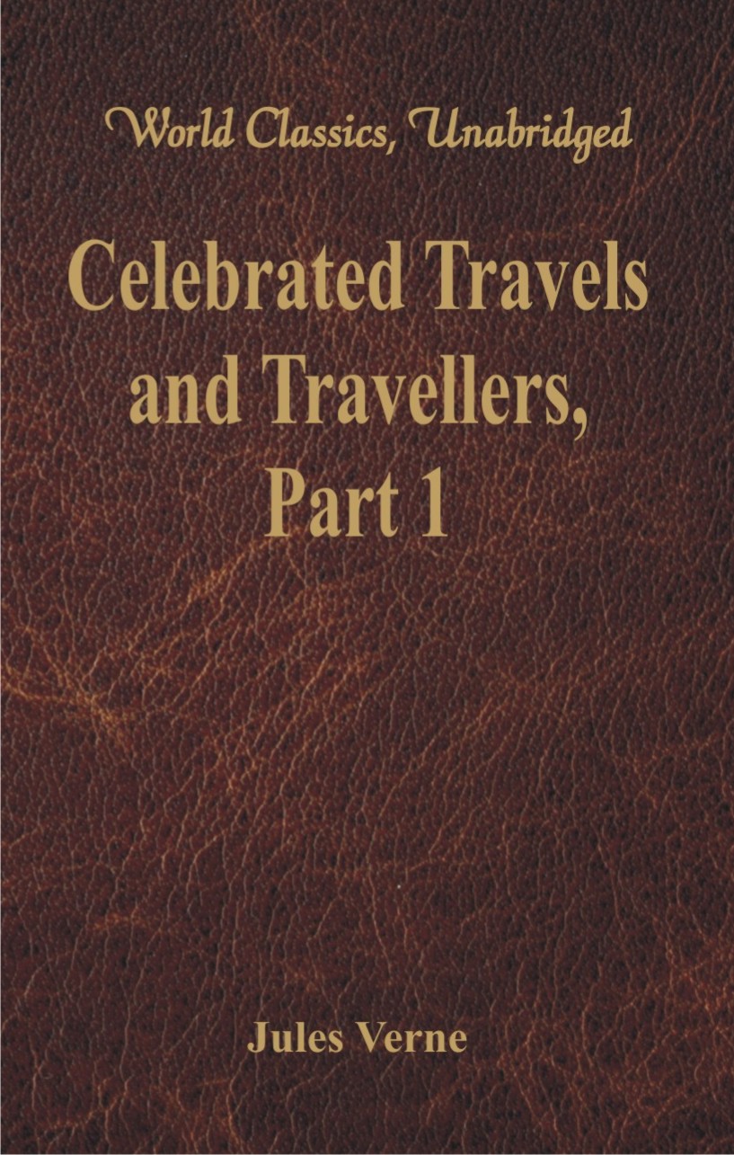 Celebrated Travels and Travellers: The Exploration of the World - Part 1 (World Classics, Unabridged