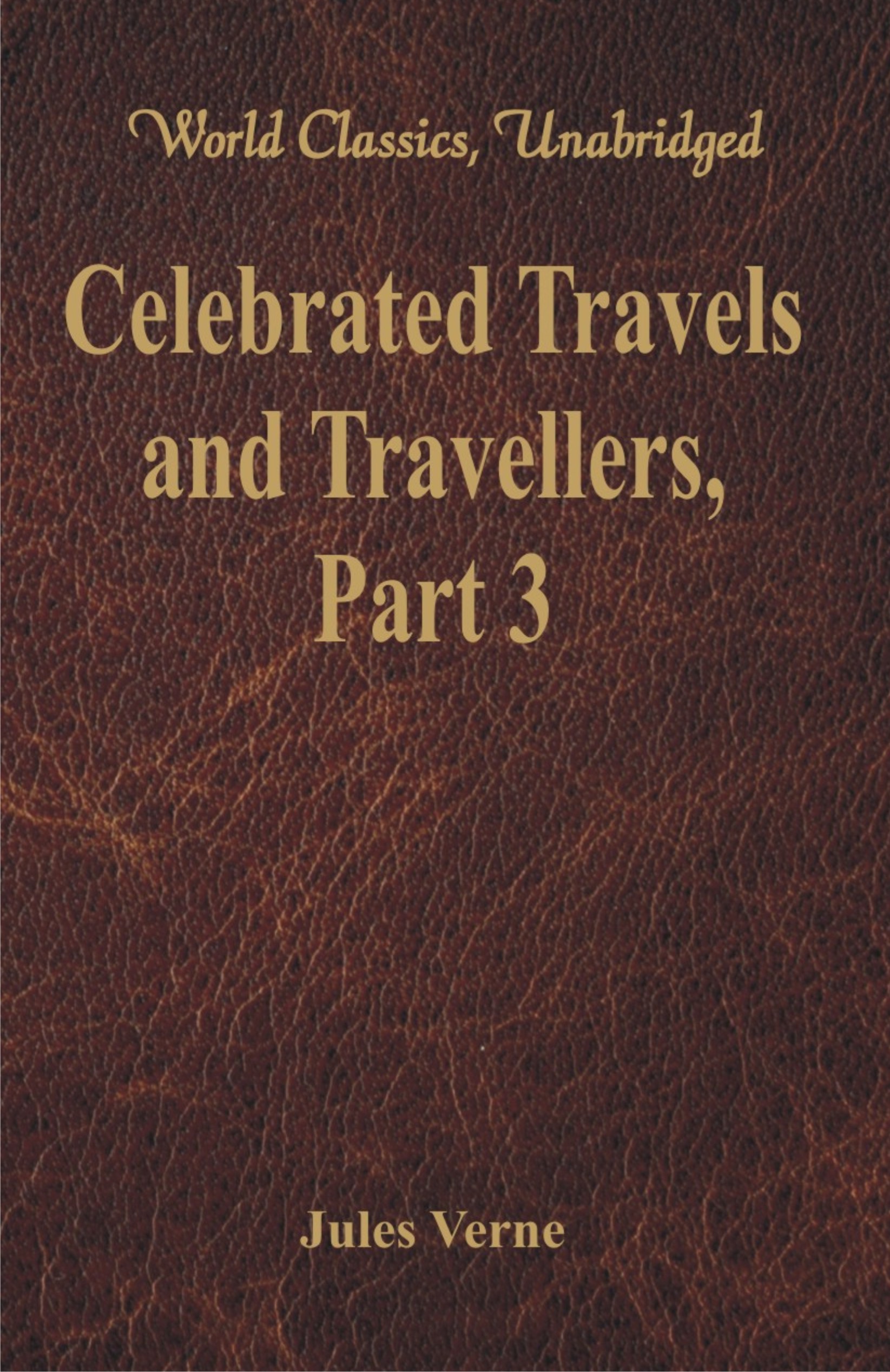 Celebrated Travels and Travellers: The Great Explorers of the Nineteenth Century - Part 3 (World Cla
