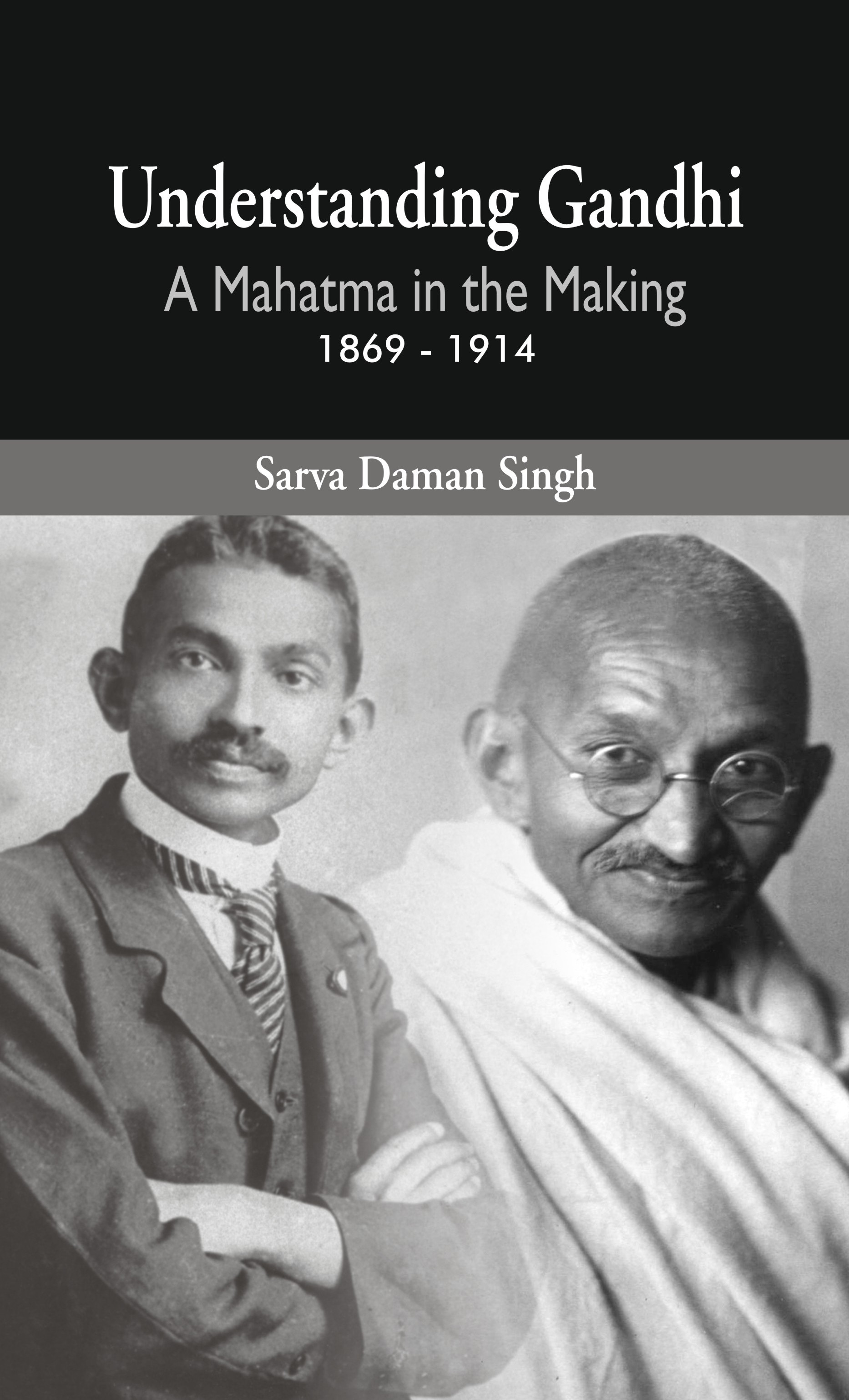 Understanding Gandhi : A Mahatma in Making 1869-1914