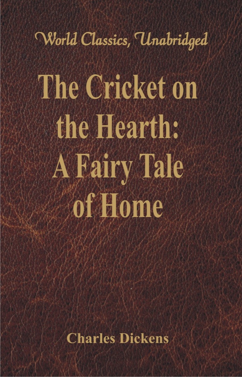 The Cricket on the Hearth: A Fairy Tale of Home (World Classics, Unabridged)