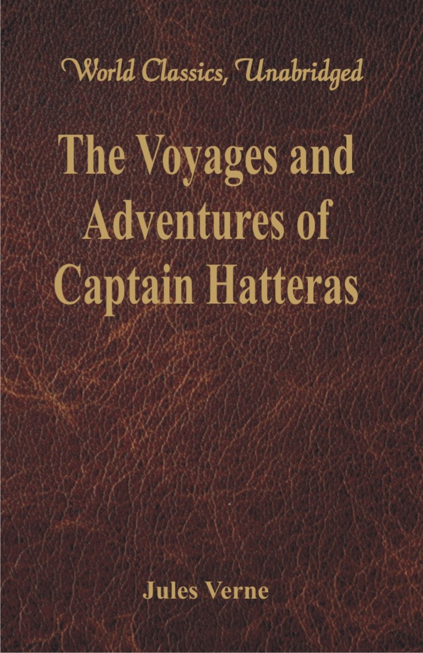 The Voyages and Adventures of Captain Hatteras (World Classics, Unabridged)